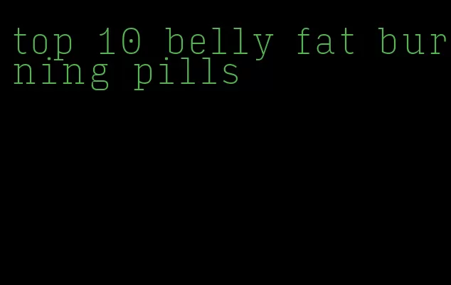 top 10 belly fat burning pills