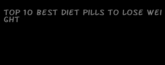 top 10 best diet pills to lose weight