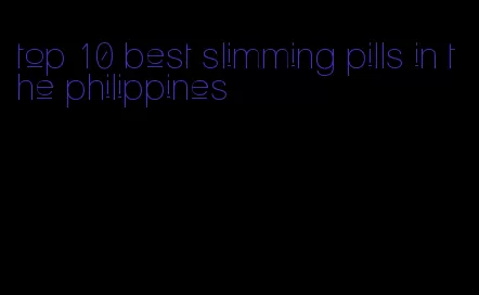 top 10 best slimming pills in the philippines