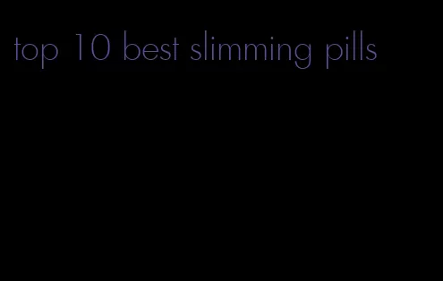 top 10 best slimming pills