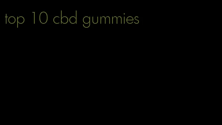 top 10 cbd gummies