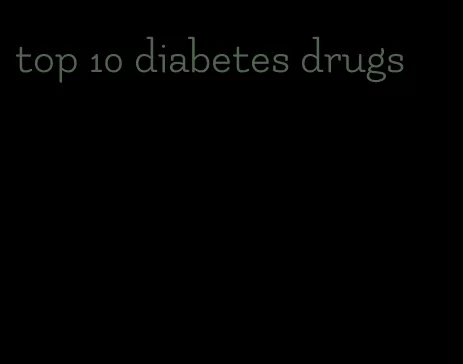 top 10 diabetes drugs