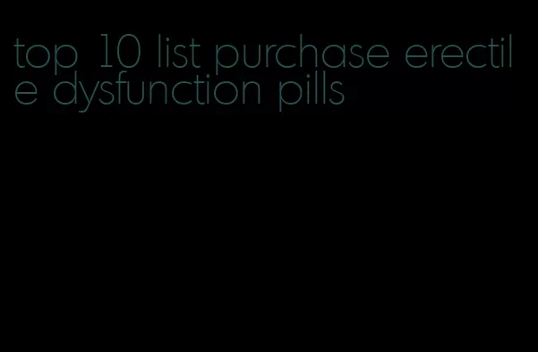 top 10 list purchase erectile dysfunction pills