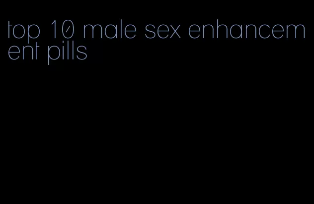 top 10 male sex enhancement pills