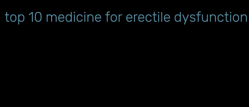 top 10 medicine for erectile dysfunction