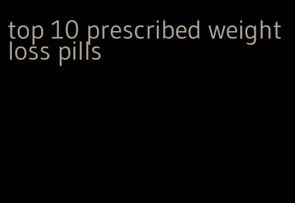 top 10 prescribed weight loss pills