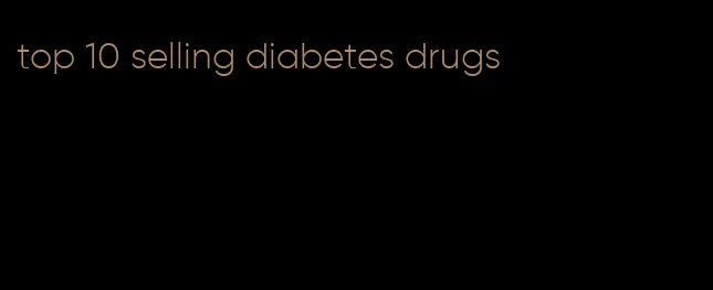 top 10 selling diabetes drugs