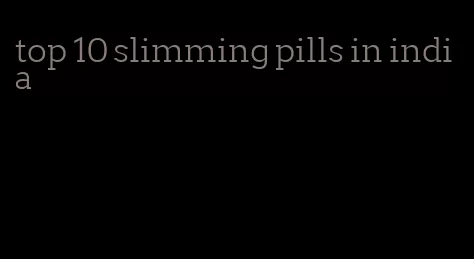 top 10 slimming pills in india