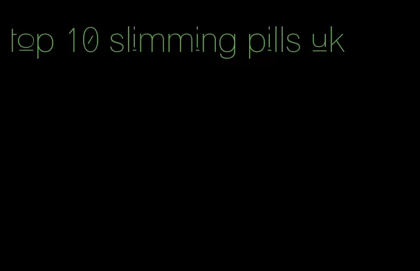 top 10 slimming pills uk