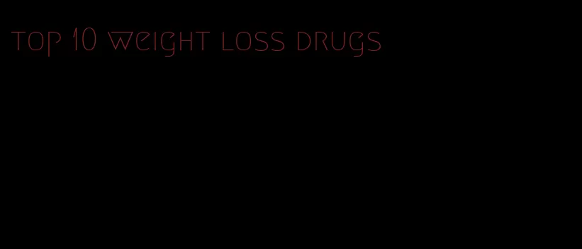 top 10 weight loss drugs