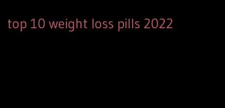 top 10 weight loss pills 2022