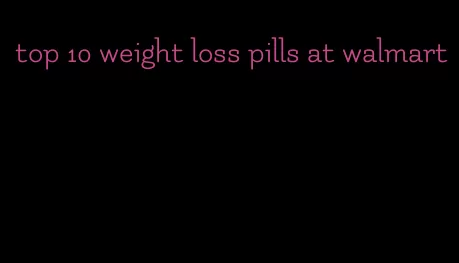 top 10 weight loss pills at walmart