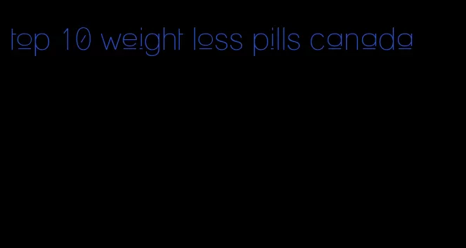 top 10 weight loss pills canada