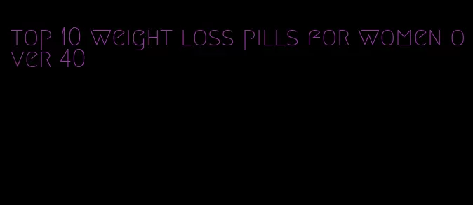 top 10 weight loss pills for women over 40