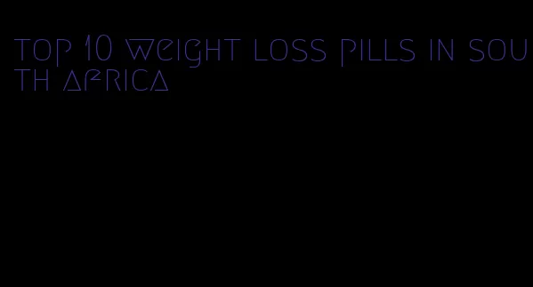 top 10 weight loss pills in south africa