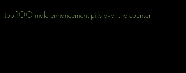 top 100 male enhancement pills over-the-counter