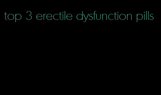 top 3 erectile dysfunction pills