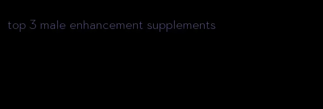 top 3 male enhancement supplements