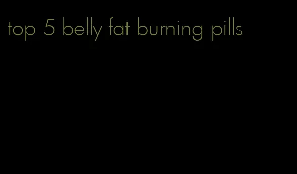 top 5 belly fat burning pills