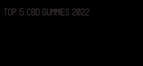 top 5 cbd gummies 2022