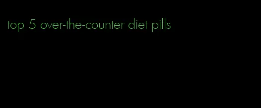 top 5 over-the-counter diet pills