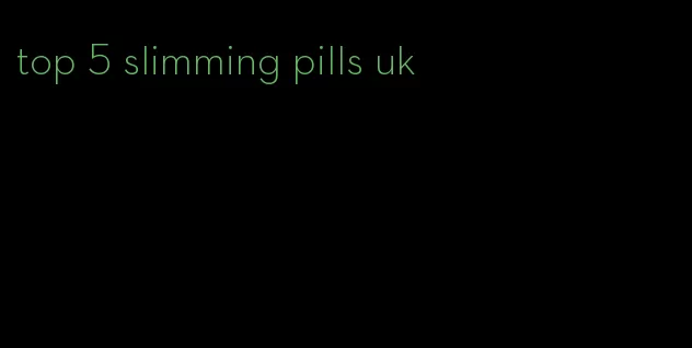 top 5 slimming pills uk