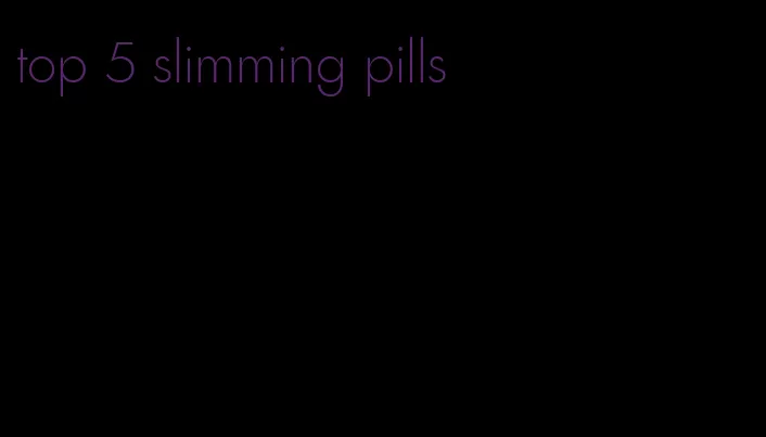 top 5 slimming pills