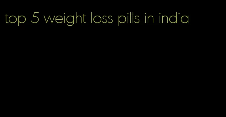 top 5 weight loss pills in india