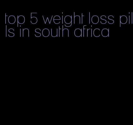 top 5 weight loss pills in south africa