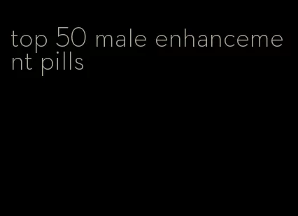 top 50 male enhancement pills