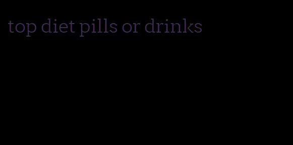 top diet pills or drinks