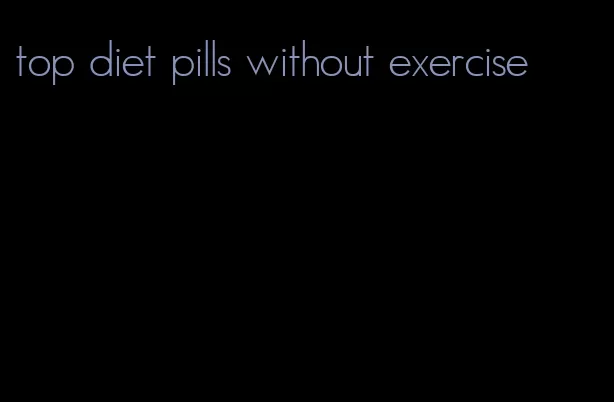 top diet pills without exercise