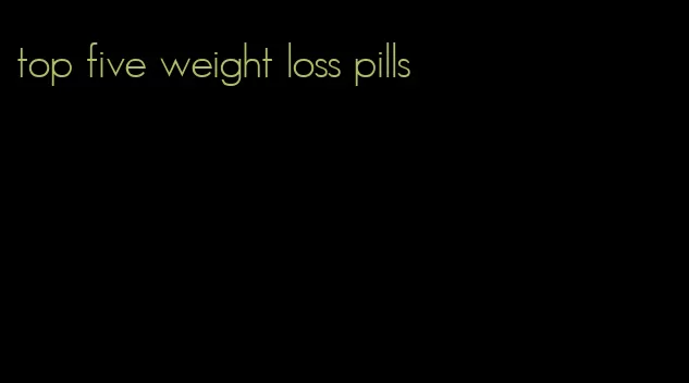 top five weight loss pills