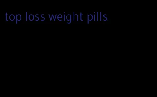 top loss weight pills