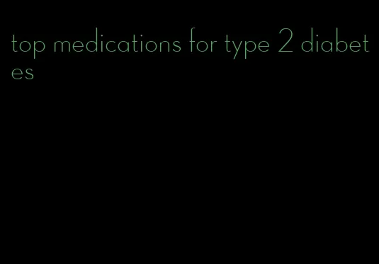 top medications for type 2 diabetes