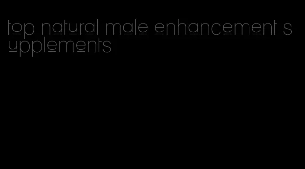 top natural male enhancement supplements