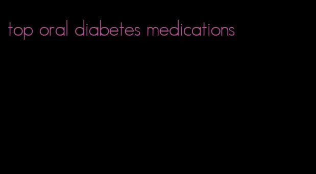 top oral diabetes medications