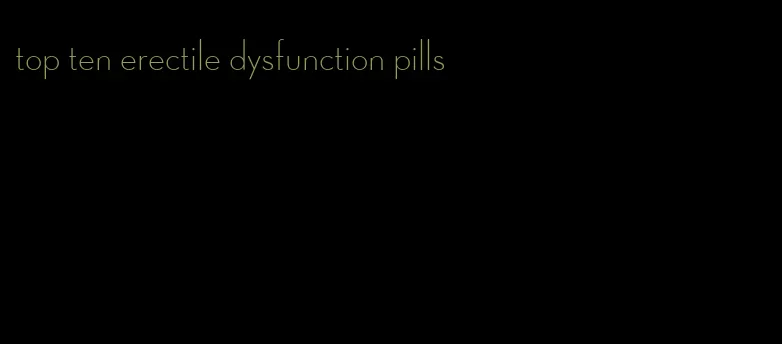 top ten erectile dysfunction pills