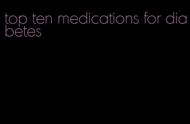 top ten medications for diabetes