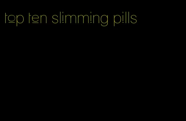 top ten slimming pills