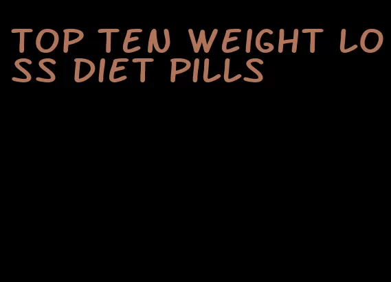 top ten weight loss diet pills