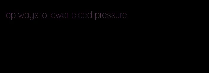 top ways to lower blood pressure