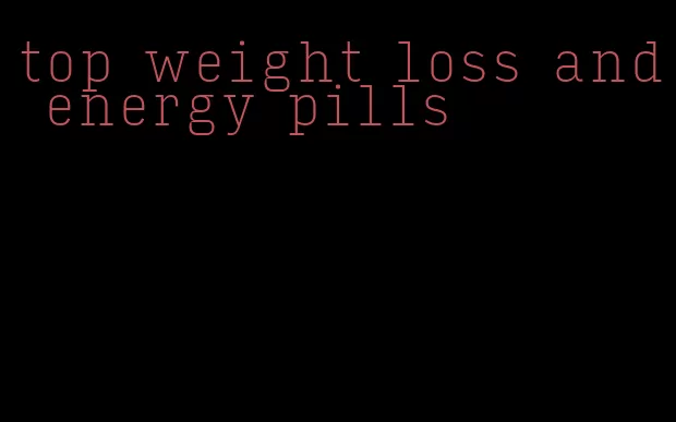 top weight loss and energy pills