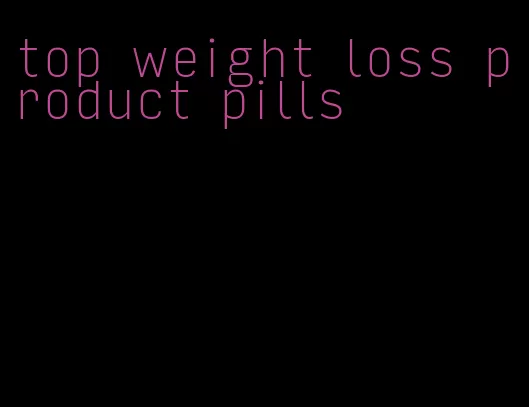 top weight loss product pills