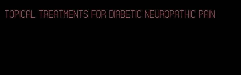 topical treatments for diabetic neuropathic pain