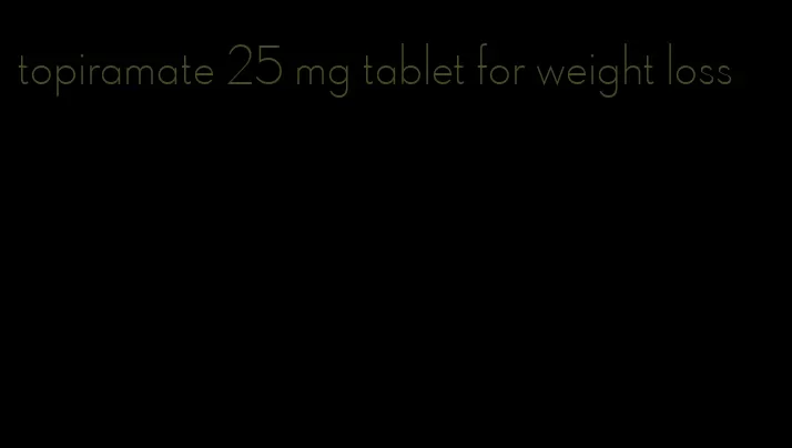 topiramate 25 mg tablet for weight loss