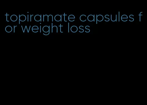 topiramate capsules for weight loss