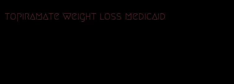 topiramate weight loss medicaid