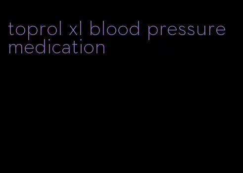 toprol xl blood pressure medication