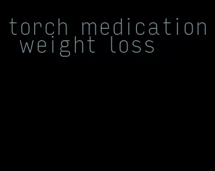 torch medication weight loss